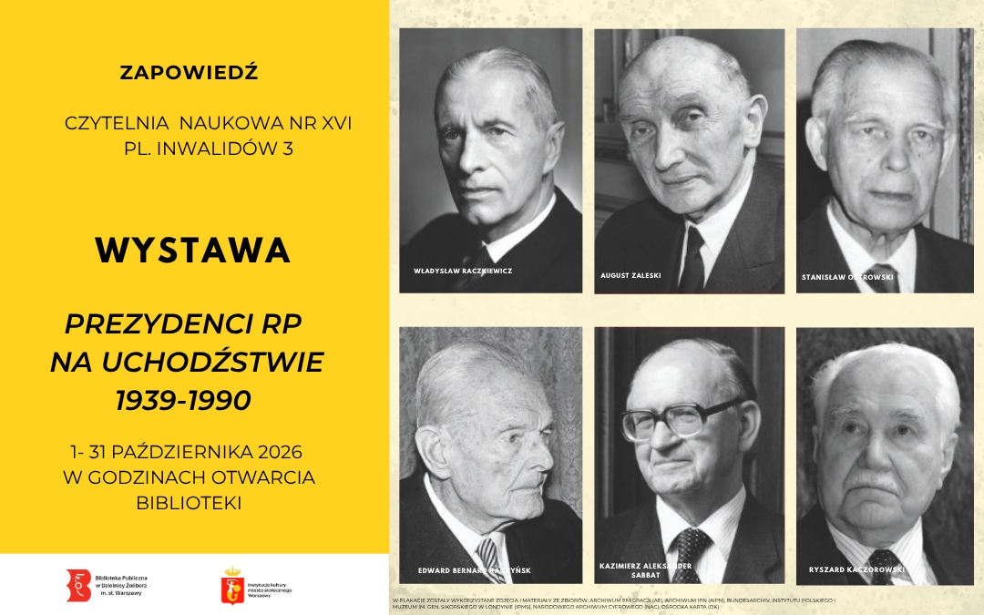 Plakat informujący o wystawie w Czytelni Naukowej nr XVI, tytuł wystawy „Prezydenci RP na Uchodźstwie 1939-1990”, ekspozycja w dniach od 1 do 31 października 2026 r. w godzinach otwarcia biblioteki. Po prawej stronie plakatu na pastelowym tle, czarno-białe zdjęcia przedstawiają portrety sześciu prezydentów Polski - Władysław Raczkiewicz, August Zaleski , Stanisław Ostrowski, Edward Bernard Raczyński, Kazimierz Sabbat i Ryszard Kaczorowski