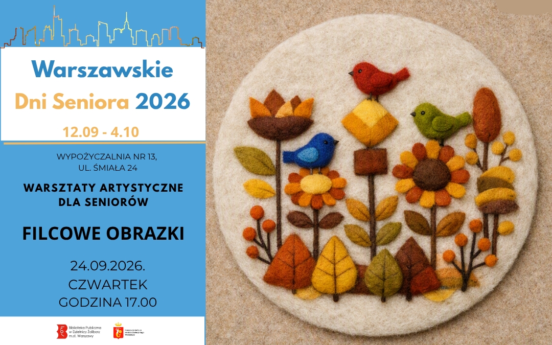 Ilustracja przedstawia okrągły filcowy obrazek z geometrycznymi kwiatami w jesiennych barwach oraz trzema ptakami w kolorach niebieskim, czerwonym i zielonym, wykonany z filcu i wełny czesankowej. Kompozycja została wykorzystana na plakacie promującym warsztaty artystyczne w Bibliotece przy ul. Śmiałej 24, organizowane z okazji Warszawskich Dni Seniora.