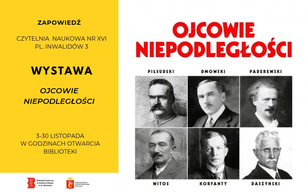 Plakat informujący o wystawie w Czytelni Naukowej nr XVI, tytuł wystawy „Ojcowie Niepodległości”, ekspozycja w dniach od 3 do 30 listopada 2026 r. w godzinach otwarcia biblioteki. Po prawej stronie plakatu na białym tle, czarno-białe zdjęcia przedstawiają portrety sześciu ojcóe niepodległości - Józef Piłsudski, Roman Dmowski, Ignacy Jan Paderewski, Wincenty Witos, Wojciech Korfanty i Ignacy Daszyński.