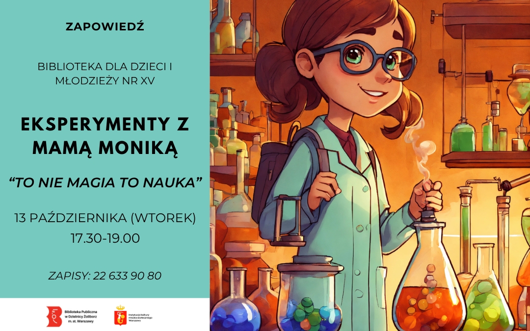Plakat wydarzenia „Eksperymenty z mamą Moniką: To nie magia – to nauka”, które odbędzie się 13 października o godz. 17.30 w Bibliotece dla Dzieci i Młodzieży nr XV przy ul. Broniewskiego 9A. Rysunek przedstawia dziewczynkę w fartuchu laboratoryjnym i okularach na tle pracowni chemicznej. Zapisy pod numerem 22 633 90 80.