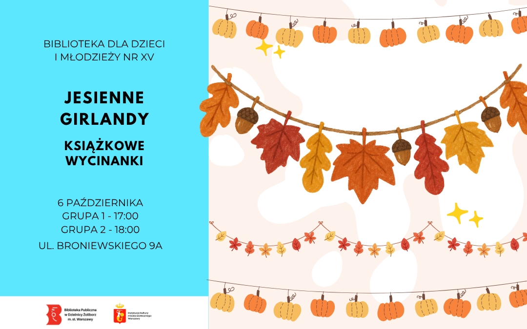 Plakat promujący jesienne warsztaty „Jesienne girlandy – książkowe wycinanki” w Bibliotece dla Dzieci i Młodzieży nr XV. Na jasnym, jesiennym tle przedstawiono dekoracyjne girlandy z kolorowymi liśćmi, żołędziami i dyniami. Po lewej stronie znajduje się turkusowe pole z informacjami: wydarzenie odbędzie się 6 października, o 17:00 dla grupy 1 i 18:00 dla grupy 2, przy ul. Broniewskiego 9A. Na dole widoczne są logotypy Biblioteki Publicznej w Dzielnicy Żoliborz m.st. Warszawy oraz Instytucji kultury miasta stołecznego Warszawy