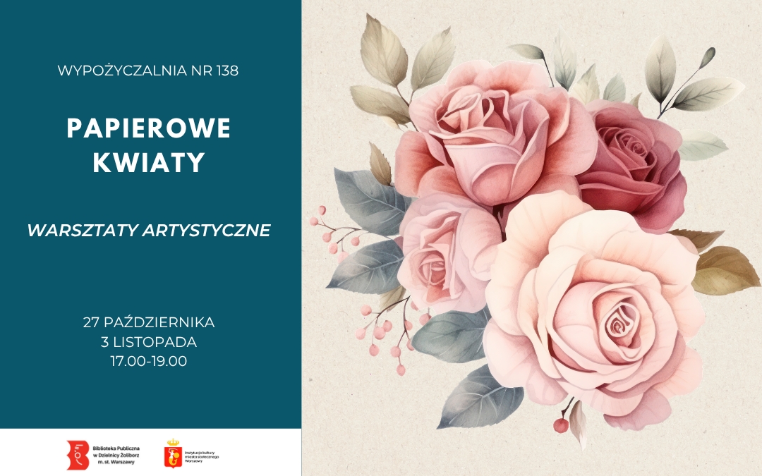 Grafika promocyjna podzielona na dwie części. Po prawej stronie, na jasnym tle, znajduje się ilustracja przedstawiająca bukiet róż w odcieniach różu i czerwieni z zielonymi liśćmi. Po lewej stronie, na ciemnocyrkowym/morskim tle, umieszczono biały napis: „Wypożyczalnia nr 138. Papierowe Kwiaty. Warsztaty artystyczne. 27 października, 3 listopada, 17.00-19.00”. W lewym dolnym rogu znajdują się logotypy Biblioteki Publicznej w Dzielnicy Żoliborz m.st. Warszawy oraz m.st. Warszawy.